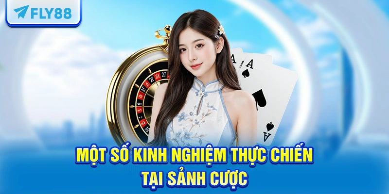 Một số kinh nghiệm thực chiến tại sảnh cược