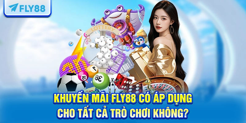 Khuyến mãi FLY88 có áp dụng cho tất cả trò chơi không?