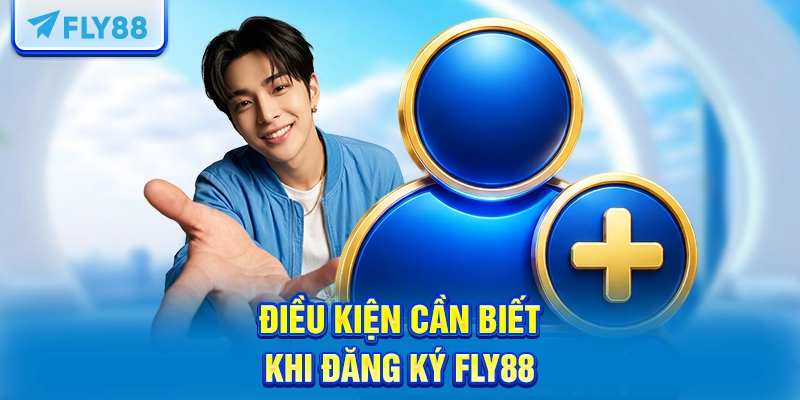 Điều kiện cần biết khi đăng ký FLY88